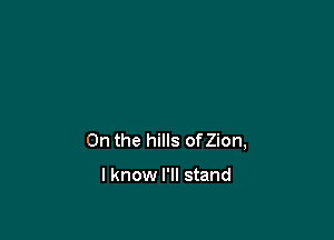 0n the hills onion,

lknow I'll stand