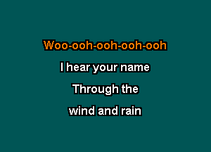 Woo-ooh-ooh-ooh-ooh

lhear your name

Through the

wind and rain