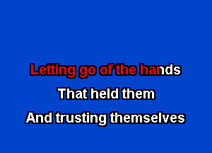 Letting go of the hands
That held them

And trusting themselves