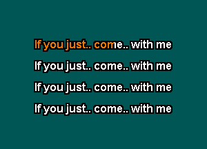 lfyou just. .. with me

If you just. .. with me

lfyoujust.. .. with me

lfyoujust.. .. with me