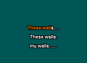 These walls .....

These walls.

my walls .......