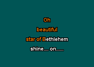 0h

beautiful

star of Bethlehem

shine.... on ......