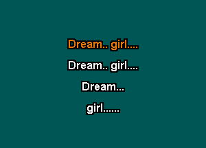 Dream. girl....

Dream. girl....

Dream...

girl ......