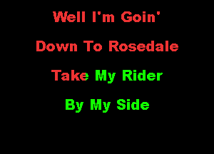 Well I'm Goin'
Down To Rosedale

Take My Rider

By My Side