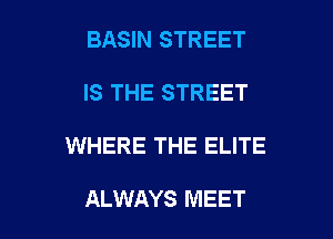 BASIN STREET

IS THE STREET

WHERE THE ELITE

ALWAYS MEET