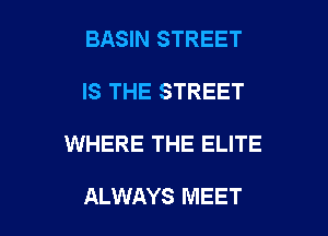 BASIN STREET

IS THE STREET

WHERE THE ELITE

ALWAYS MEET