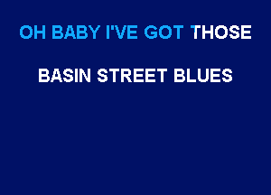 OH BABY I'VE GOT THOSE

BASIN STREET BLUES
