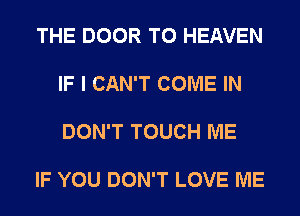 THE DOOR T0 HEAVEN

IF I CAN'T COME IN

DON'T TOUCH ME

IF YOU DON'T LOVE ME