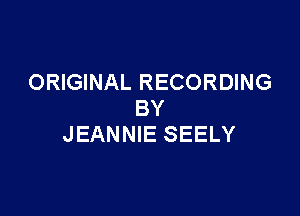 ORIGINAL RECORDING
BY

JEANNIE SEELY