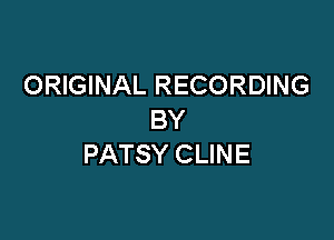 ORIGINAL RECORDING
BY

PATSY CLINE