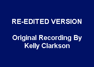 RE-EDITED VERSION

Original Recording By
Kelly Clarkson