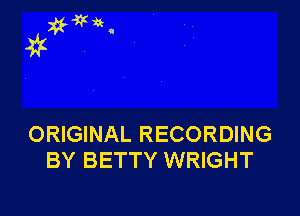 aWH.
?

ORIGINAL RECORDING
BY BETTY WRIGHT