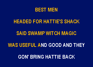 BEST MEN

HEADED FOR HATTIE'S SHACK

SAID SWAMP WITCH MAGIC

WAS USEFUL AND GOOD AND THEY

GON' BRING HATTIE BACK