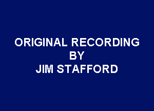 ORIGINAL RECORDING

BY
JIM STAFFORD