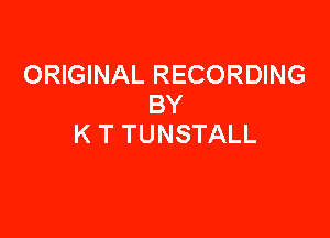 ORIGINAL RECORDING
BY

K T TUNSTALL