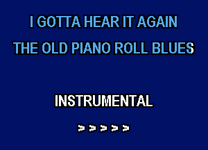 I GOTTA HEAR IT AGAIN
THE OLD PIANO ROLL BLUES

INSTRUMENTAL

335132!