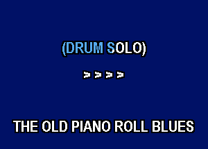 (DRUM SOLD)

3332'

THE OLD PIANO ROLL BLUES