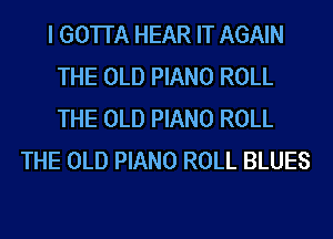 I GOTI'A HEAR IT AGAIN
THE OLD PIANO ROLL
THE OLD PIANO ROLL

THE OLD PIANO ROLL BLUES