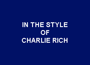 IN THE STYLE

OF
CHARLIE RICH