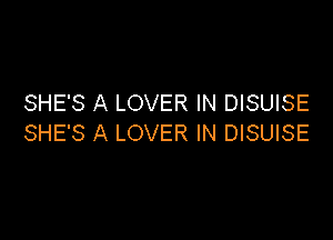 SHE'S A LOVER IN DISUISE

SHE'S A LOVER IN DISUISE