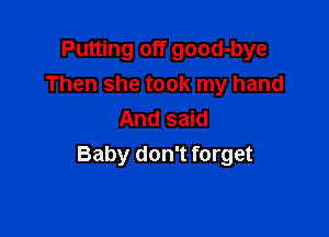 Putting off good-bye
Then she took my hand

And said
Baby don't forget