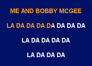 ME AND BOBBY MCGEE

LA DA DA DA DA DA DA DA

LA DA DA DA DA

LA DA DA DA