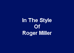 In The Style

Of
Roger Miller