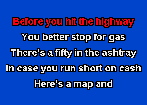 Before you hit the highway
You better stop for gas
There's a fifty in the ashtray
In case you run short on cash
Here's a map and