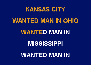 KANSAS CITY
WANTED MAN IN OHIO
WANTED MAN IN

MISSISSIPPI
WANTED MAN IN