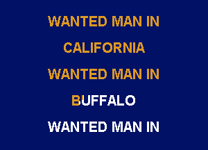 WANTED MAN IN
CALIFORNIA
WANTED MAN IN

BUFFALO
WANTED MAN IN