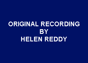 ORIGINAL RECORDING

BY
HELEN REDDY