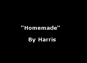 Homemade

By Harris