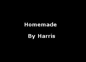 Homemade

By Harris