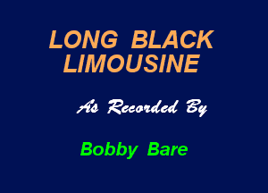 LONG BLACK
LIMOUSINE

293 zacudal 39

Bobby Bare