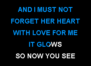AND I MUST NOT
FORGET HER HEART
WITH LOVE FOR ME

IT GLOWS
80 NOW YOU SEE