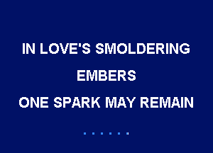 IN LOVE'S SMOLDERING
EMBERS

ONE SPARK MAY REMAIN