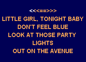 LITTLE GIRL, TONIGHT BABY
DON'T FEEL BLUE
LOOK AT THOSE PARTY
LIGHTS
OUT ON THE AVENUE