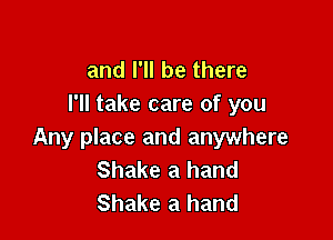 and I'll be there
I'll take care of you

Any place and anywhere
Shake a hand
Shake a hand