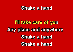 Shake a hand

I'll take care of you

Any place and anywhere
Shake a hand
Shake a hand