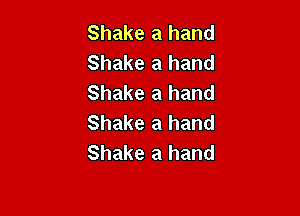 Shake a hand
Shake a hand
Shake a hand

Shake a hand
Shake a hand