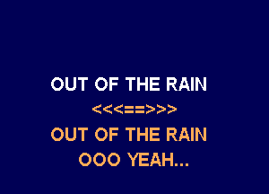 OUT OF THE RAIN

(

OUT OF THE RAIN
OOO YEAH...