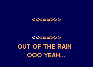 ( z

((22

OUT OF THE RAIN
OOO YEAH...