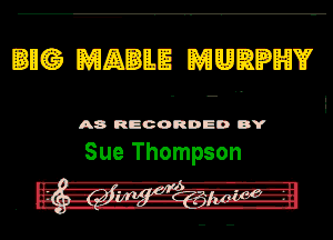 11W WEE 83(1me
. .- I

A8 RECORDED DY
Sue Thompson

5' er1m
.- n-----n AF..-IIIQ-l-.- vmrq-ah'h-
.0.- . oo-Ml-m-o-o.F..luu - h

.. ....s,.ir..........- -mh