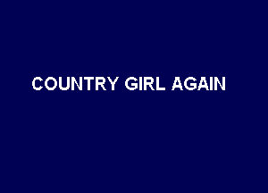COUNTRY GIRL AGAIN