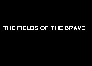 THE FIELDS OF THE BRAVE