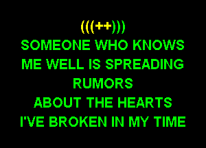 (((Hn)
SOMEONE WHO KNOWS

ME WELL IS SPREADING
RUMORS
ABOUT THE HEARTS
I'VE BROKEN IN MY TIME