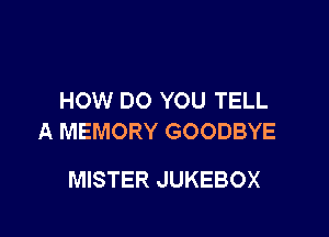 HOW DO YOU TELL

A MEMORY GOODBYE

MISTER JUKEBOX