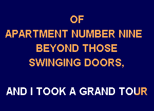 OF
APARTMENT NUMBER NINE
BEYOND THOSE
SWINGING DOORS,

AND I TOOK A GRAND TOUR