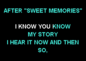 AFTER SWEET MEN'
UNTIL THE MUSIC ENDS
I KNOW YOU KNOW
MY STORY
I HEAR IT NOW AND THEN
SO,