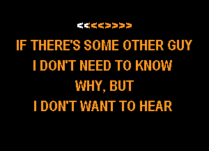 ICICICICEIEIEIEI

IF THERE'S SOME OTHER GUY
I DON'T NEED TO KNOW
WHY, BUT
I DON'T WANT TO HEAR